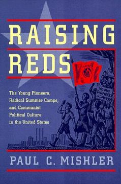 portada raising reds: the young pioneers, radical summer camps, and communist political culture in the united states (en Inglés)