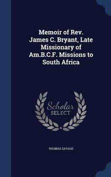portada Memoir of Rev. James C. Bryant, Late Missionary of Am.B.C.F. Missions to South Africa (in English)