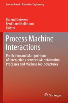 portada Process Machine Interactions: Predicition and Manipulation of Interactions between Manufacturing Processes and Machine Tool Structures (Lecture Notes in Production Engineering)