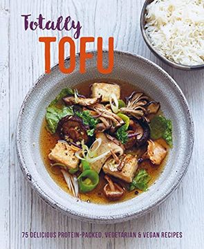 portada Totally Tofu: 75 Delicious Protein-Packed Vegetarian and Vegan Recipes (en Inglés)