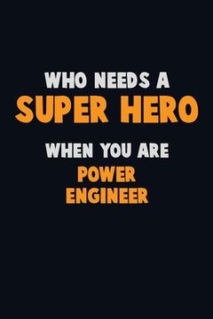 portada Who Need A SUPER HERO, When You Are Power Engineer: 6X9 Career Pride 120 pages Writing Notebooks (en Inglés)