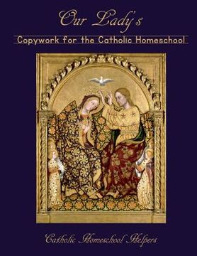 portada Our Lady's Copywork for the Catholic Homeschool: 25 Bible Verses, Prayers, and Church Writings on the Mother of God (en Inglés)
