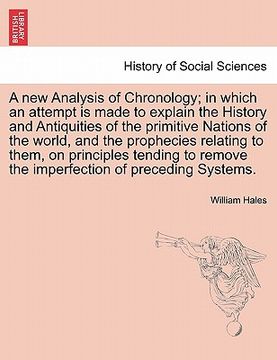 portada a new analysis of chronology; in which an attempt is made to explain the history and antiquities of the primitive nations of the world, and the prop (en Inglés)