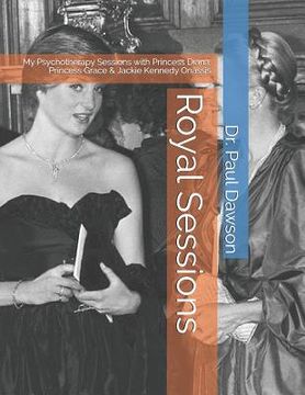portada Royal Sessions: My Psychotherapy Sessions with Princess Diana, Princess Grace & Jackie Kennedy Onassis (en Inglés)