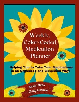 portada Weekly, Color-Coded, Medication Planner: Helping You to Take Your Medications in an Organized and Simplified Way! (en Inglés)