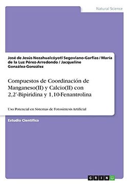 portada Compuestos de Coordinación de Manganeso(Ii) y Calcio(Ii) con 2,2'-Bipiridina y 1,10-Fenantrolina Para su uso Potencial en Sistemas de Fotosíntesis Artificial (in Spanish)