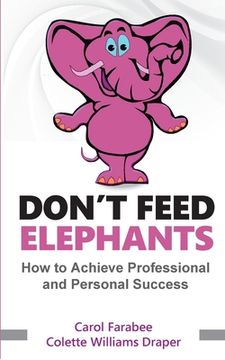 portada Don't Feed Elephants: How to Achieve Personal and Professional Success (en Inglés)