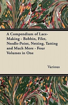 portada a compendium of lace-making - bobbin, filet, needle-point, netting, tatting and much more - four volumes in one (en Inglés)
