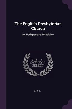 portada The English Presbyterian Church: Its Pedigree and Principles (en Inglés)