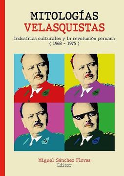 portada Mitologías Velasquistas. Industrias Culturales y la Revolucion Peruana (1968 - 1975)