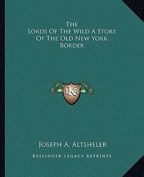 portada the lords of the wild a story of the old new york border (en Inglés)