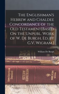 portada The Englishman's Hebrew and Chaldee Concordance of the Old Testament[Based On the Unpubl. Work of W. De Burgh, Ed. by G.V. Wigram.] (in English)
