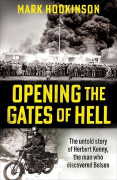 Opening the Gates of Hell: The Untold Story of Herbert Kenny, the Man Who Discovered Bergen-Belsen (en Inglés)