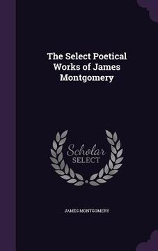 portada The Select Poetical Works of James Montgomery (en Inglés)