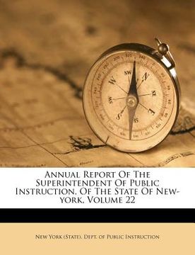 portada annual report of the superintendent of public instruction, of the state of new-york, volume 22 (en Inglés)