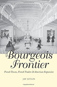 portada The Bourgeois Frontier: French Towns, French Traders, and American Expansion (The Lamar Series in Western History) (en Inglés)
