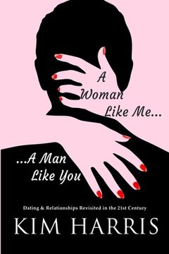 portada A Woman Like Me...A Man Like You: Dating & Relationships Revisited in the 21st Century