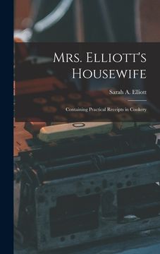 portada Mrs. Elliott's Housewife: Containing Practical Receipts in Cookery (en Inglés)