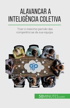 portada Alavancar a inteligência coletiva: Tirar o máximo partido das competências da sua equipa (en Portugués)