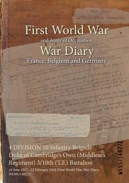 portada 4 DIVISION 10 Infantry Brigade Duke of Cambridge's Own (Middlesex Regiment) 3/10th (T.F.) Battalion: 16 June 1917 - 22 February 1918 (First World War, (en Inglés)