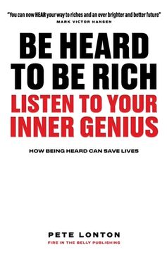 portada Be Heard To Be Rich: Listen To Your Inner Genius - How Being Heard Can Save Lives (in English)