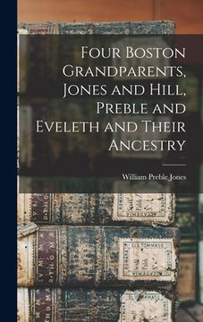 portada Four Boston Grandparents, Jones and Hill, Preble and Eveleth and Their Ancestry