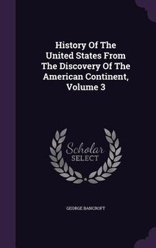 portada History Of The United States From The Discovery Of The American Continent, Volume 3 (en Inglés)