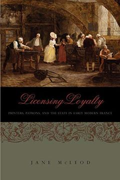 portada Licensing Loyalty: Printers, Patrons, and the State in Early Modern France (Penn State Series in the History of the Book) (en Inglés)