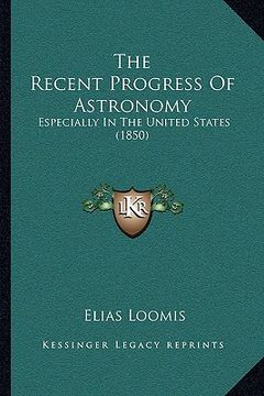 portada the recent progress of astronomy: especially in the united states (1850) (en Inglés)