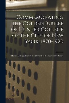 portada Commemorating the Golden Jubilee of Hunter College of the City of New York, 1870-1920: Hunter College, Febrary the Eleventh to the Fourteenth, Ninete (in English)