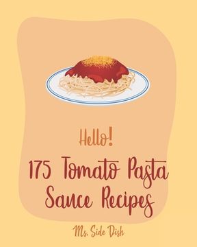 portada Hello! 175 Tomato Pasta Sauce Recipes: Best Tomato Pasta Sauce Cookbook Ever For Beginners [Book 1] (en Inglés)