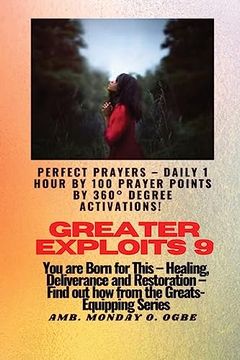 portada Greater Exploits - 9 Perfect Prayers - Daily 1 Hour by 100 Prayer Points by 360° Degree Activate: You are Born for This - Healing, Deliverance and Restoration - Equipping Series (in English)