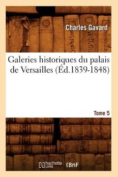 portada Galeries Historiques Du Palais de Versailles. Tome 5 (Éd.1839-1848) (en Francés)