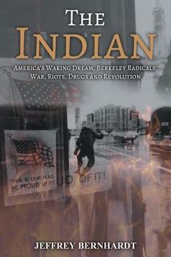 portada The Indian: America's Walking Dream, Berkeley Radicals, War, Riots, Drugs and Revolution (en Inglés)