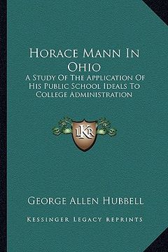 portada horace mann in ohio: a study of the application of his public school ideals to college administration