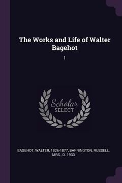 portada The Works and Life of Walter Bagehot: 1 (en Inglés)