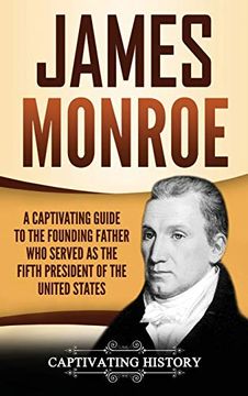 portada James Monroe: A Captivating Guide to the Founding Father who Served as the Fifth President of the United States (en Inglés)