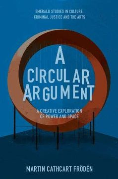 portada A Circular Argument: A Creative Exploration of Power and Space (Emerald Studies in Culture, Criminal Justice and the Arts) (en Inglés)