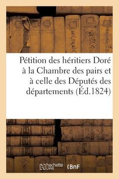portada Pétition Des Héritiers Doré À La Chambre Des Pairs Et À Celle Des Députés Des Départements (en Francés)