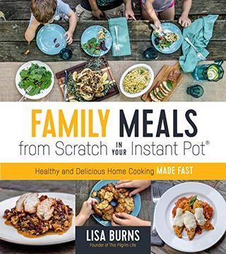 portada Family Meals From Scratch in Your Instant Pot: Healthy & Delicious Home Cooking Made Fast (en Inglés)