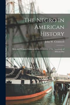 portada The Negro in American History; men and Women Eminent in the Evolution of the American of African Des (in English)