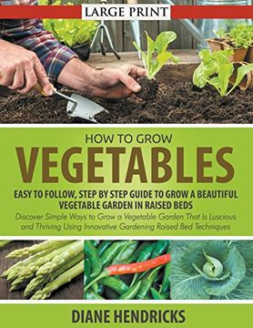 portada How to Grow Vegetables: Easy To Follow, Step By Step Guide to Grow a Beautiful Vegetable Garden in Raised Beds (LARGE PRINT): Discover Simple Ways to ... Innovative Gardening Raised Bed Techniques