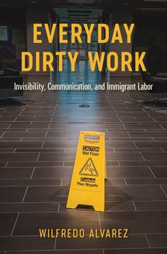 portada Everyday Dirty Work: Invisibility, Communication, and Immigrant Labor (Global Latin (en Inglés)