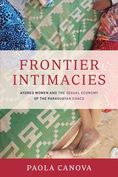 portada Frontier Intimacies: Ayoreo Women and the Sexual Economy of the Paraguayan Chaco (en Inglés)