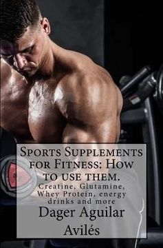 portada Sports Supplements for Fitness: How to use them.: Creatine, Glutamine, Whey Protein, energy drinks and more (in English)