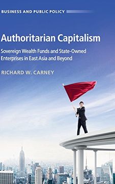 portada Authoritarian Capitalism: Sovereign Wealth Funds and State-Owned Enterprises in East Asia and Beyond (Business and Public Policy) (en Inglés)