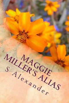 portada Maggie Miller's Alias: Maggie Miller's Alias Is the Condensed Version of S Alexander's Contemporary Saga 'the Seasons of Magic.' (en Inglés)