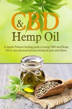 portada CBD and Hemp Oil: A Simple Patients Healing Guide to Using CBD and Hemp Oil to Cure Physical and Psychological Pain and Illness