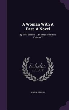 portada A Woman With A Past. A Novel: By Mrs. Berens, ... In Three Volumes, Volume 2