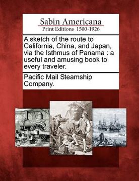 portada a sketch of the route to california, china, and japan, via the isthmus of panama: a useful and amusing book to every traveler. (in English)